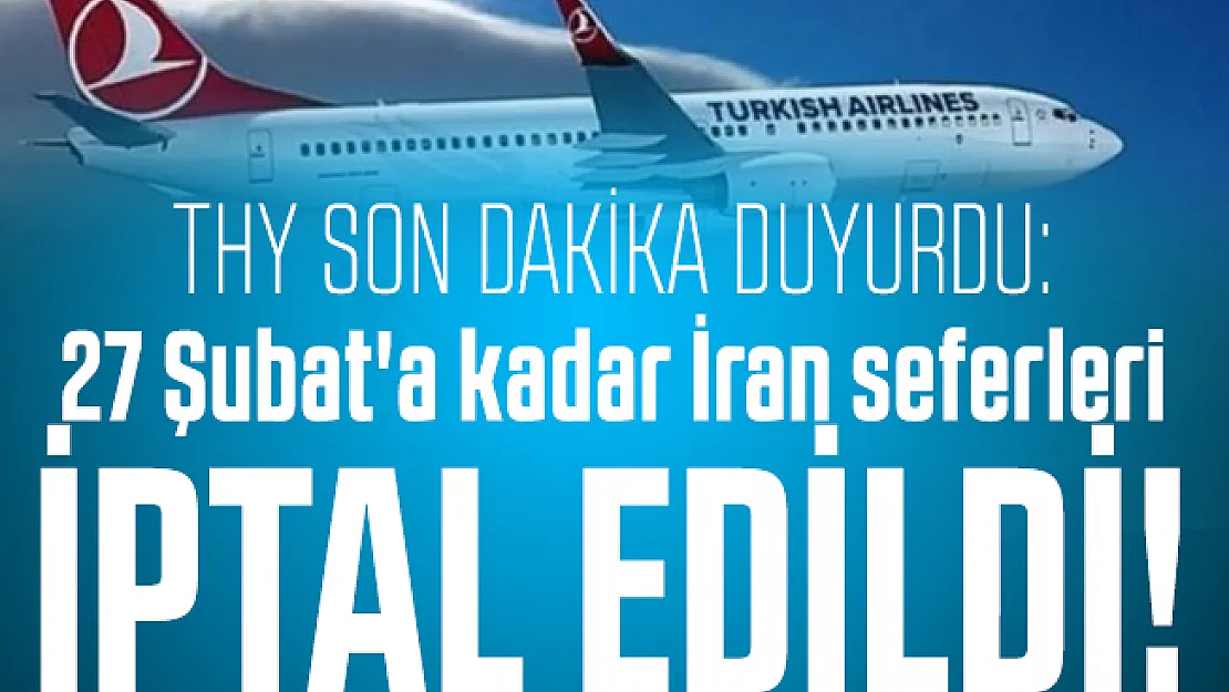 THY açıkladı: 27 Şubat'a kadar İran seferleri iptal edildi!