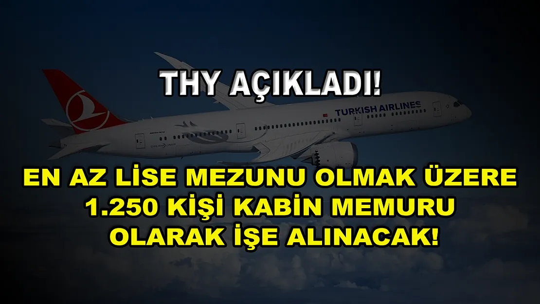THY Açıkladı! En Az Lise Mezunu Olmak Üzere 1.250 Kişi Kabin Memuru Olarak İşe Alınacak!