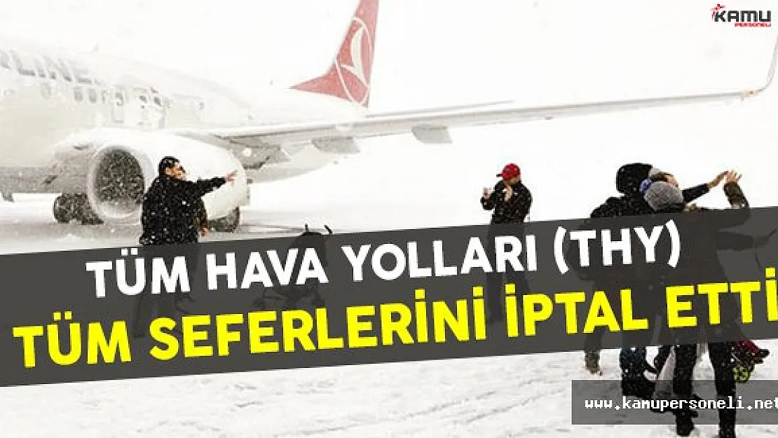 THY Olumsuz Hava Koşullarından Dolayı Tüm Seferlerini iptal Etti