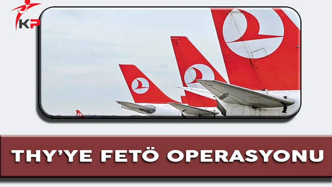 THY' ye FETÖ Operasyonu