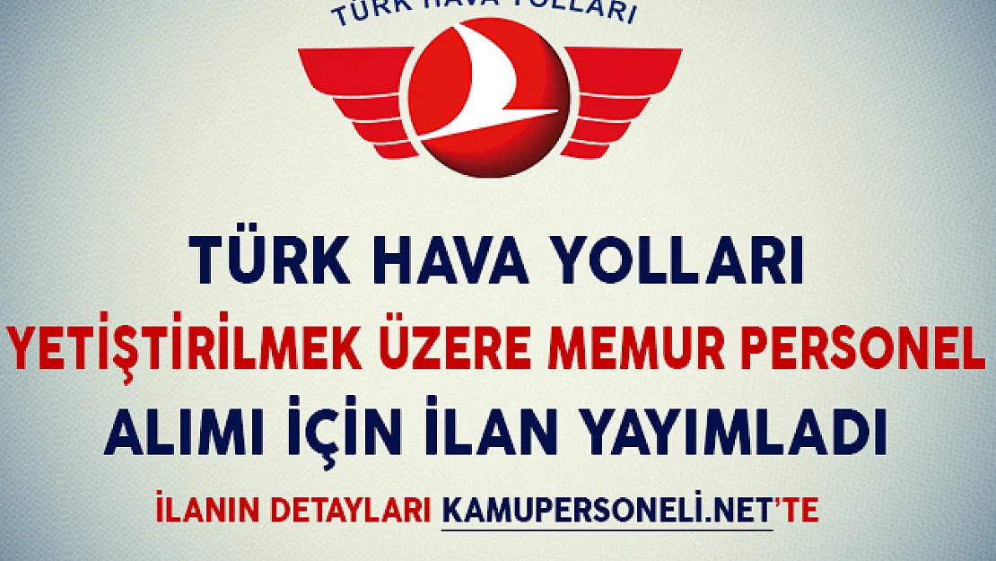 THY Yetiştirilmek Üzere Memur Personel Alımı İçin İlan Yayımladı