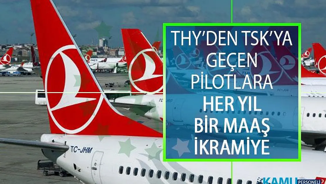 THY'den TSK'ya Geçen Pilotlara Her Yıl Bir Maaş İkramiye Ödemesi Yapılacak!