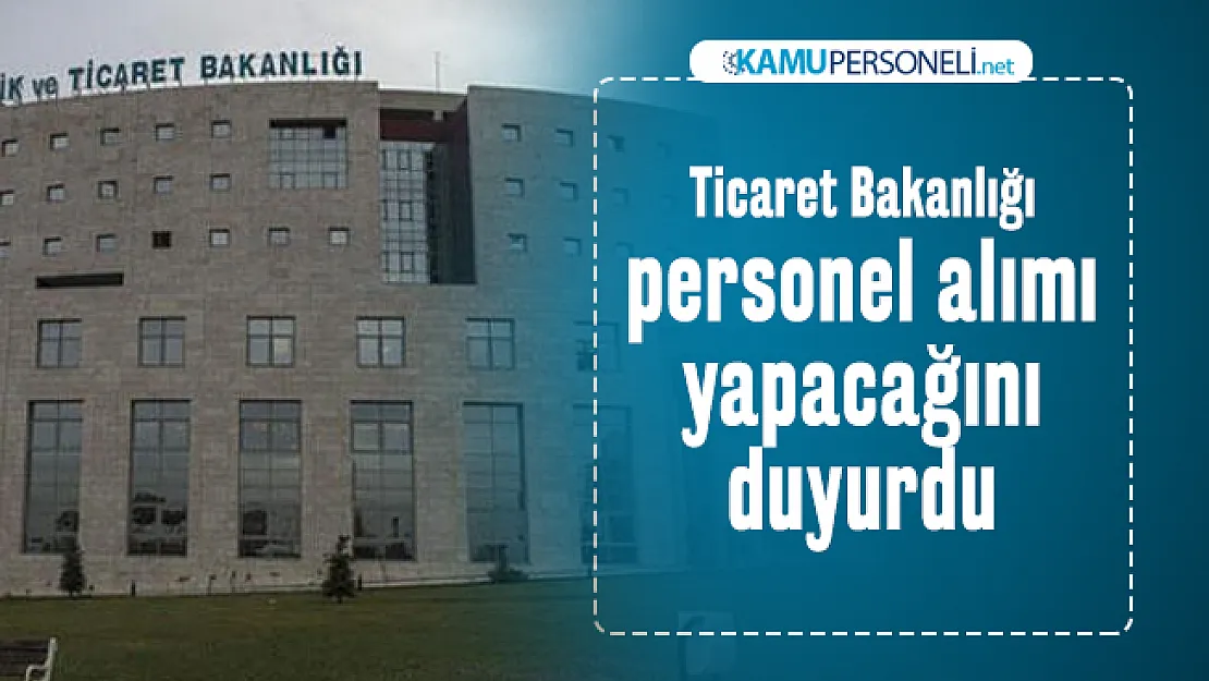 Ticaret Bakanlığı personel alımı yapacağını duyurdu! Başvuru şartları açıklandı