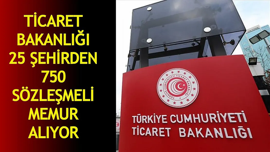 Ticaret Bakanlığı tam 25 şehirden 750 sözleşmeli memur alımı yapacak!