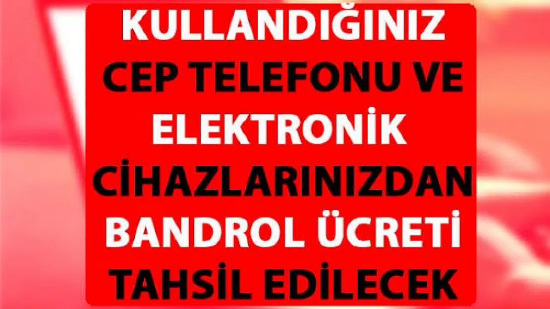 Ticari ithalat maksadı dışında yurt dışından getirilen elektronik eşyalardan bandrol ücreti tahsil edilecek