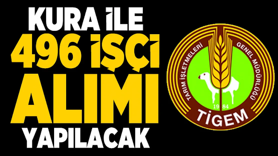TİGEM Kura, uygulama ve sözlü sınav ile 496 İşçi Alacak!