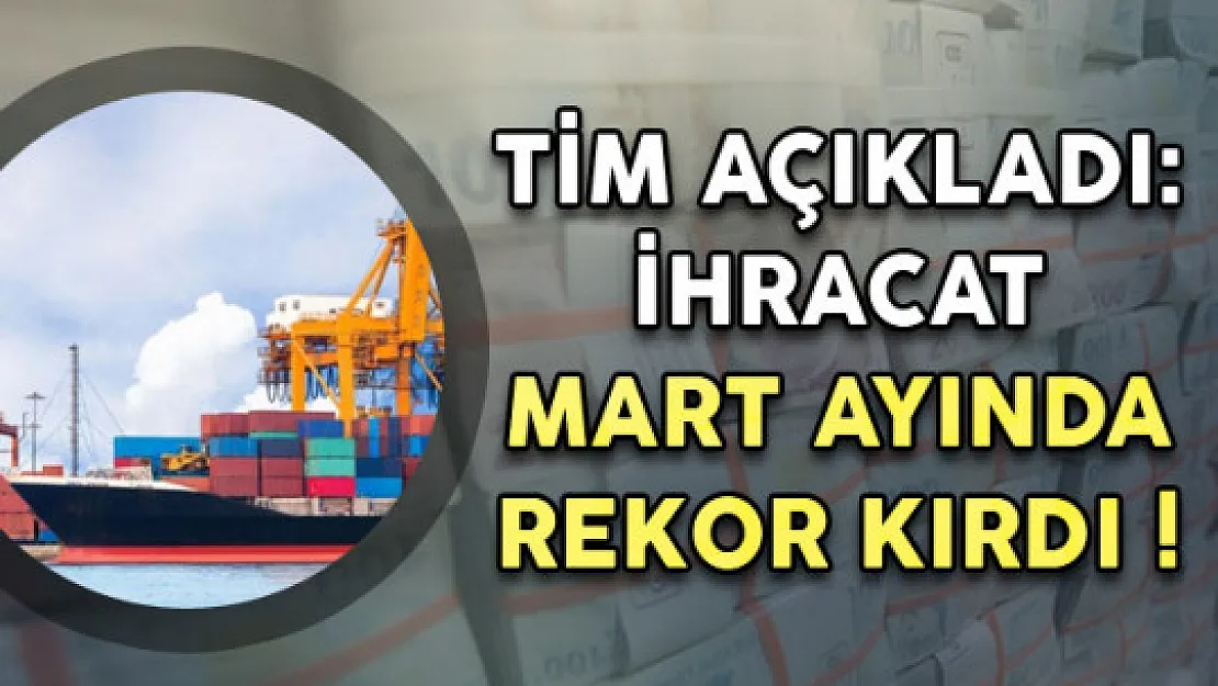 TİM Açıkladı: İhracat Mart Ayında Rekor Kırdı!