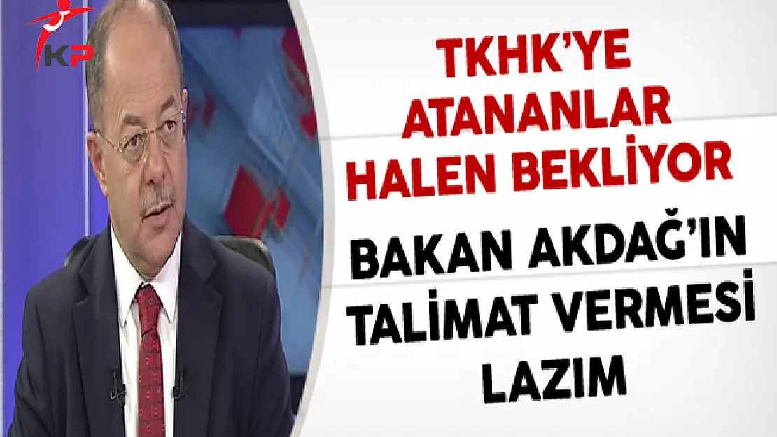 TKHK'ye KPSS İle Atananlar İçin Bakanın Talimat Vermesi Lazım
