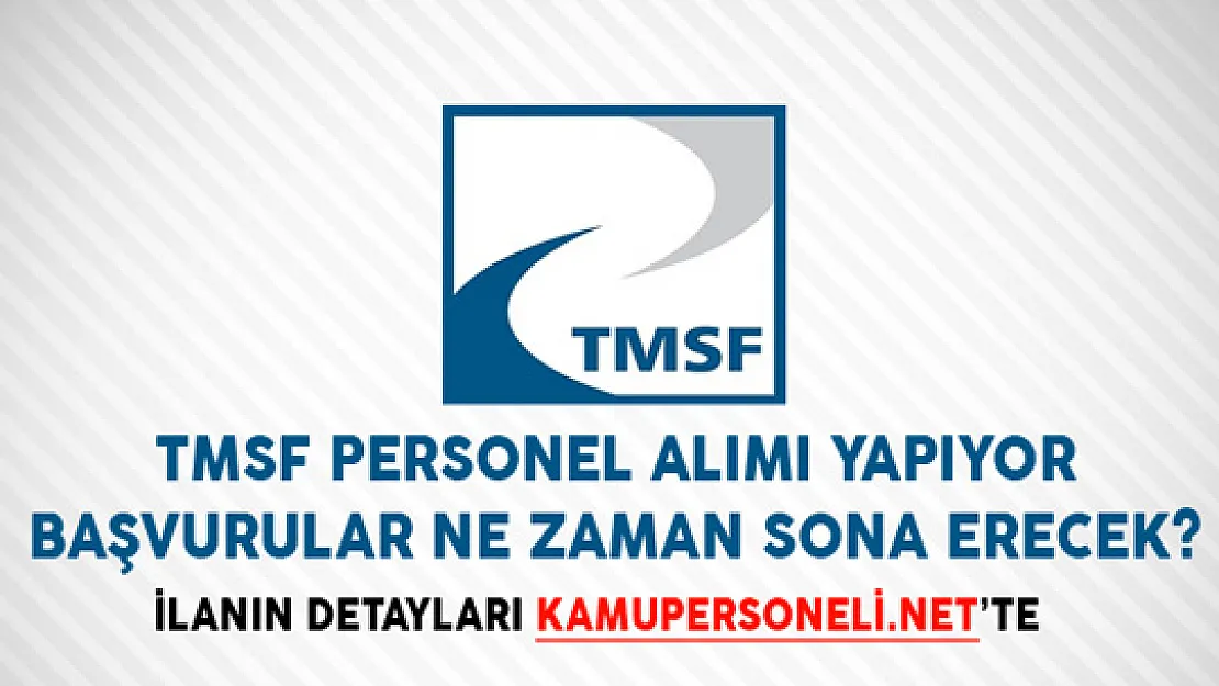 TMSF Personel Alımı Yapıyor! Başvurular Ne Zaman Sona Erecek?