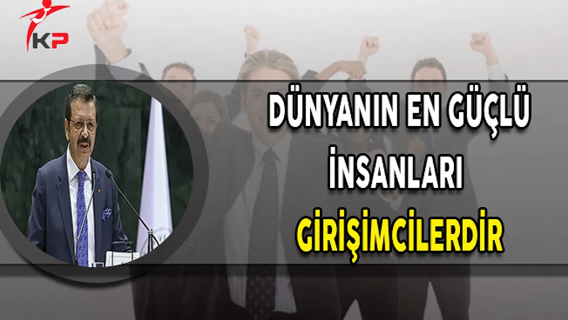TOBB Başkanı: Dünyanın En Güçlü İnsanları Girişimcilerdir
