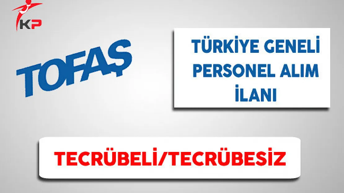 Tofaş Türkiye Geneli Personel Alım İlanı