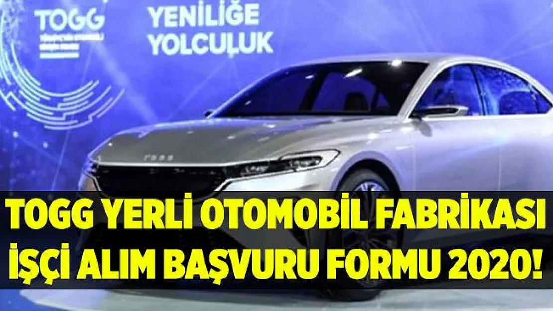 TOGG araba fabrikası işçi alım başvurusu! TOGG yerli otomobil fabrikası işçi alım başvuru formu 2020!