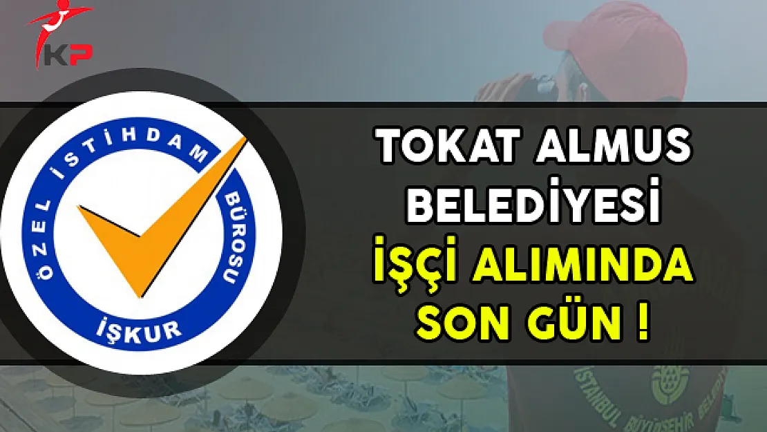Tokat Almus Belediyesi İşçi Alımı Başvurularında Son Gün