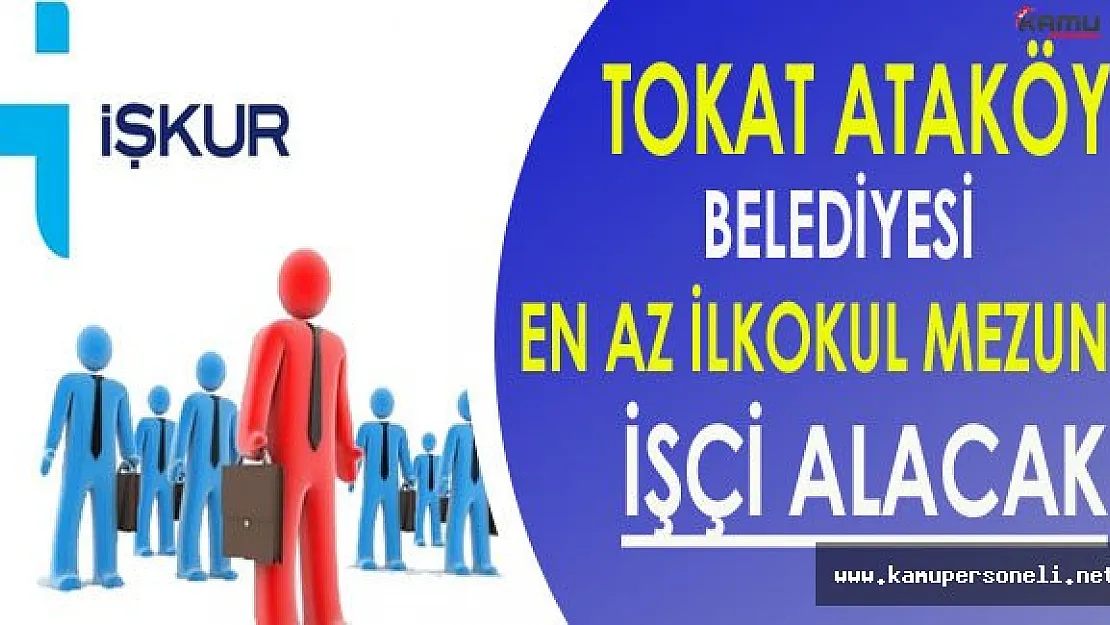 Tokat Ataköy Belediyesi En Az İlkokul Mezunu İşçi Alacak