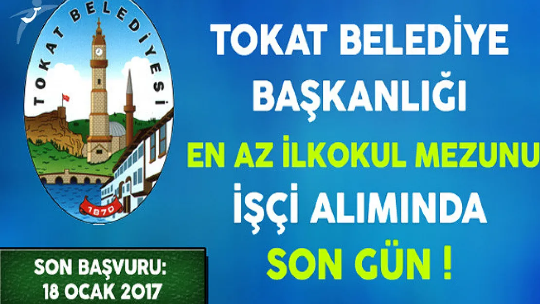 Tokat Belediye Başkanlığı En Az İlkokul Mezunu İşçi Alımında Son Gün !