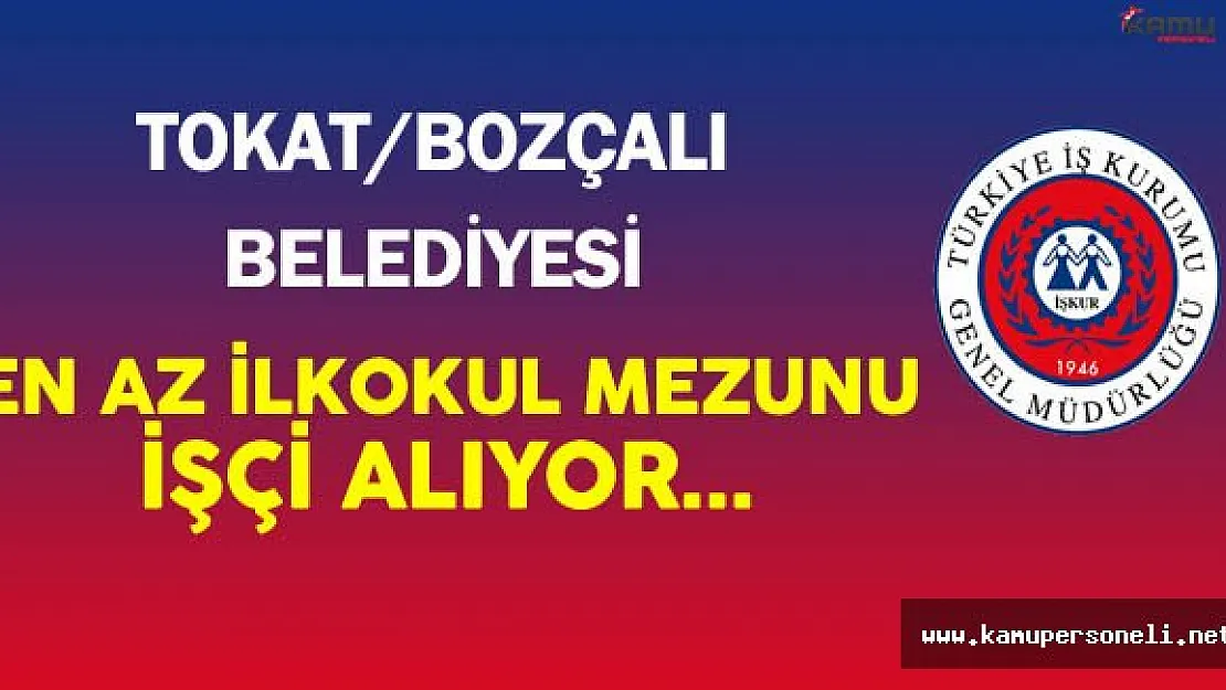 Tokat Bozçalı Belediyesi En Az İlkokul Mezunu İşçi Alımı Yapıyor