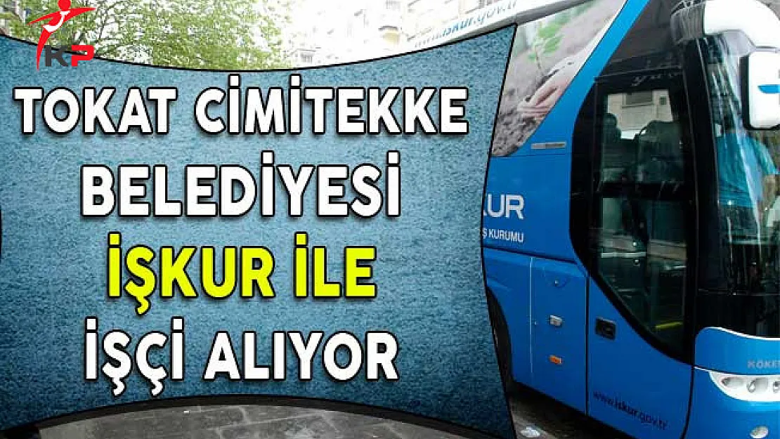 Tokat Cimitekke Belediye Başkanlığı İşçi Alıyor