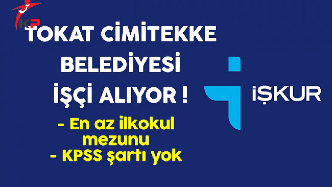 Tokat Cimitekke Belediyesi En Az İlkokul Mezunu İşçi Alıyor
