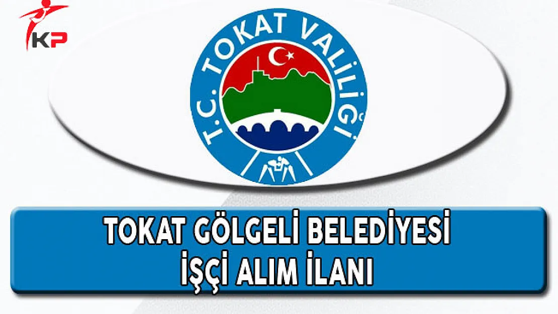 Tokat Gölgeli Belediyesi En Az İlköğretim Mezunu İşçi Alım İlanı