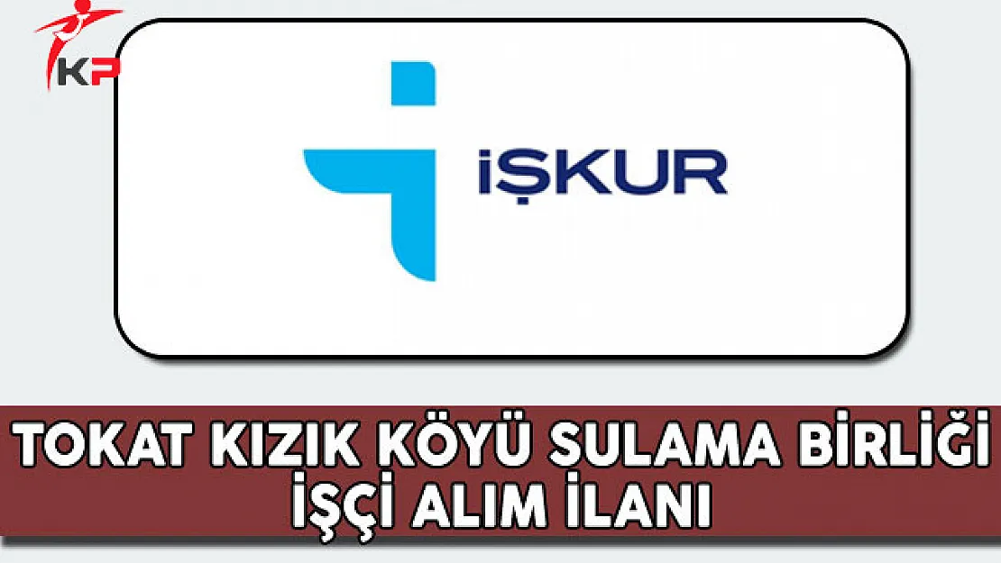 Tokat Kızık Köyü Sulama Birliği İşçi Alım İlanı