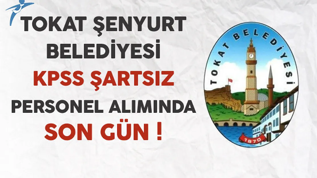 Tokat Şenyurt Belediyesi KPSS Şartsız Sözleşmeli Personel Alımında Son Gün !