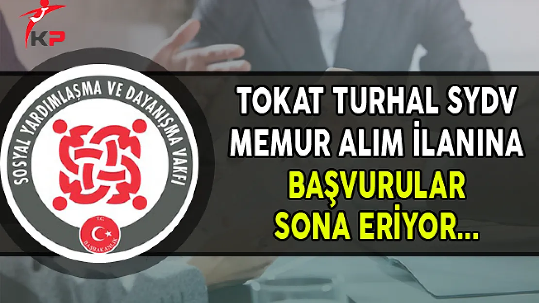 Tokat Turhal SYDV Memur Alımı Başvuruları Sona Eriyor
