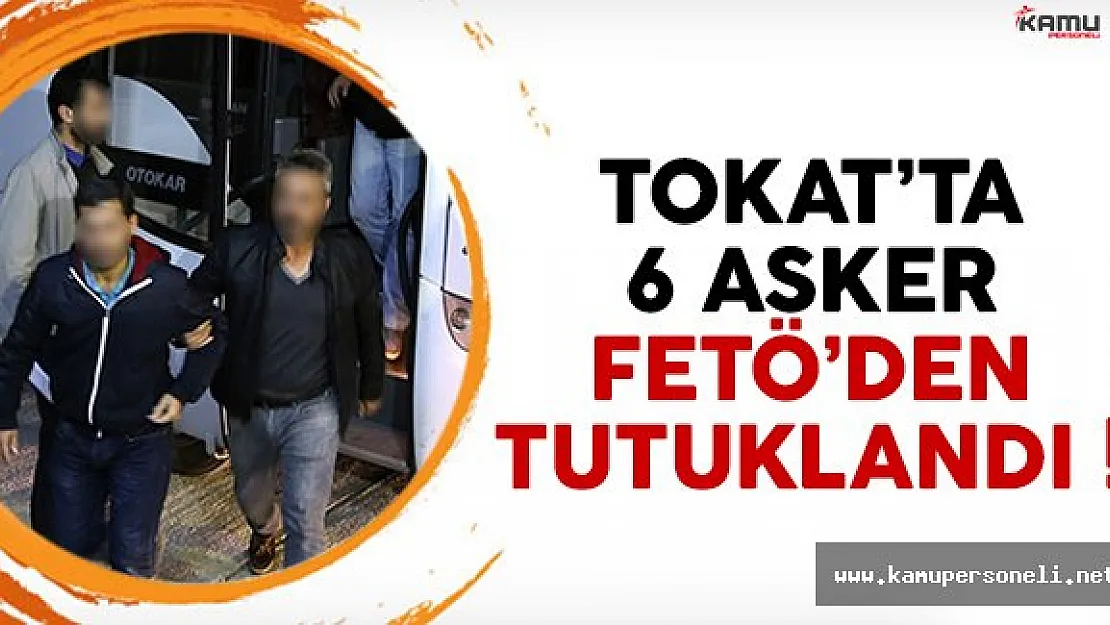 Tokat'ta 6 asker FETÖ'den gözaltına alındı