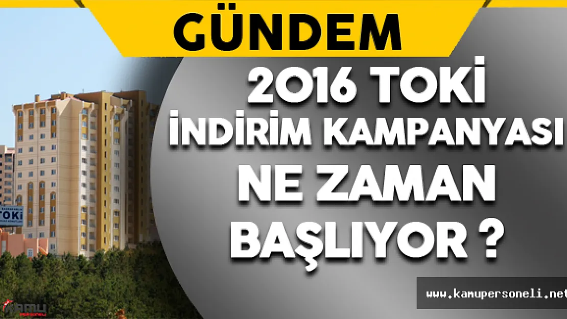 TOKİ 2016  İndirim Kampanyası Ne Zaman Başlıyor ?