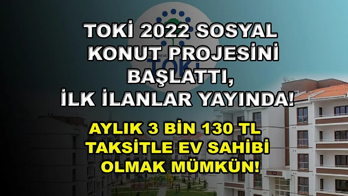 TOKİ 2022 sosyal konut projesini başlattı, ilk ilanlar yayında! Aylık 3 bin 130 TL taksitle ev sahibi olmak mümkün!