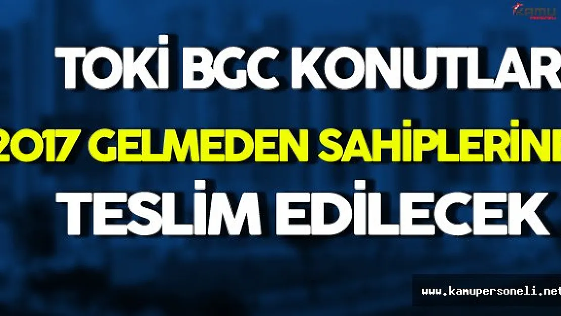 TOKİ Başkanı Turan: 2017 Gelmeden Evleri Sahiplerine Teslim Edeceğiz