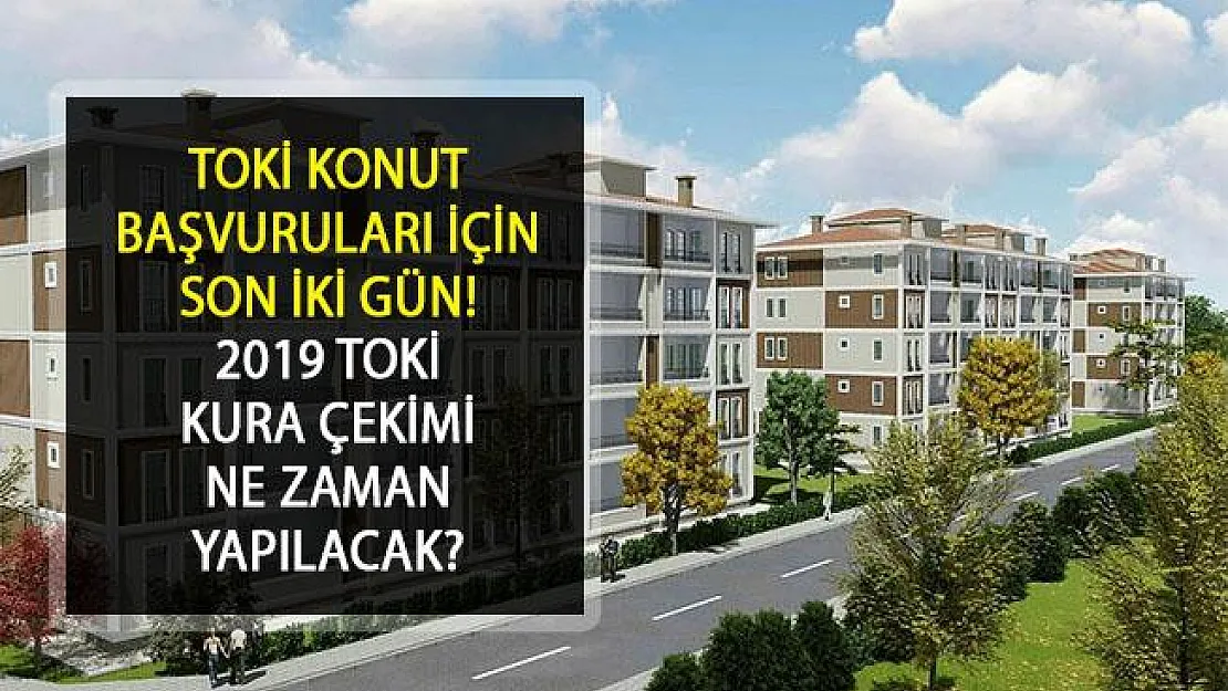 TOKİ Başvuruları İçin Son 2 Gün... Peki TOKİ Kuraları Ne Zaman Çekilecek?