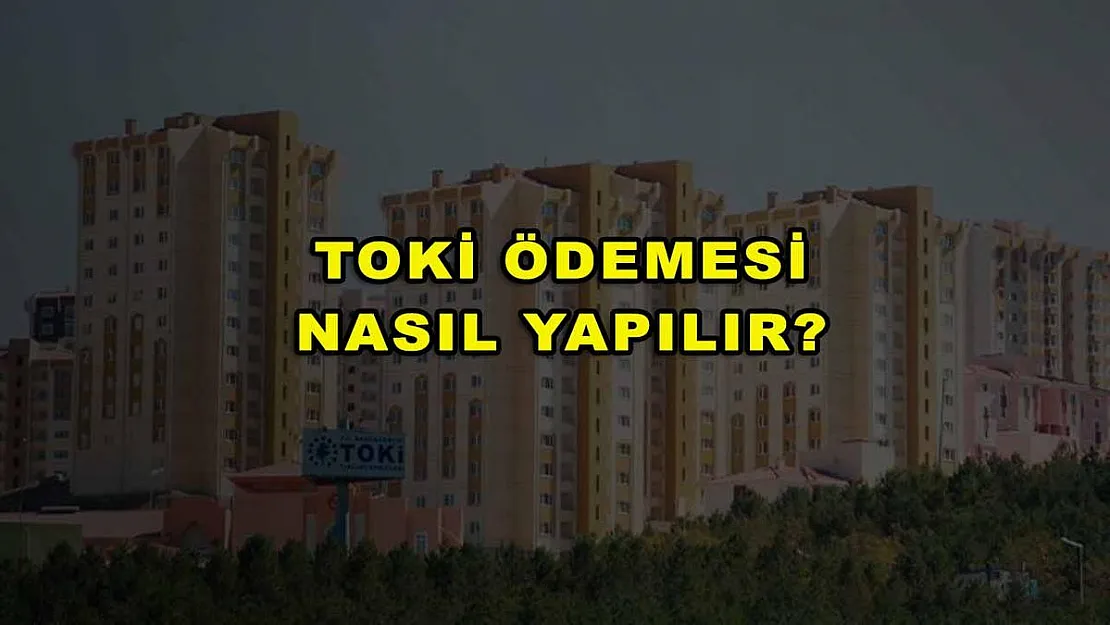 TOKİ Ödemesi Nasıl Yapılır?