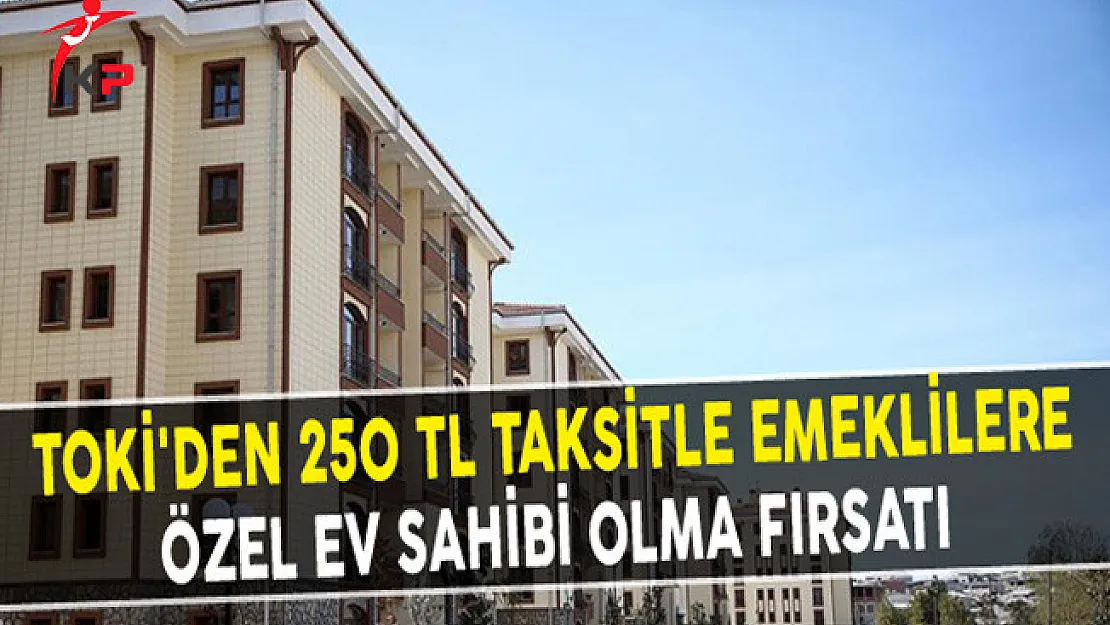 TOKİ'den 250 TL Taksitle Emeklilere Özel Ev Sahibi Olma Fırsatı