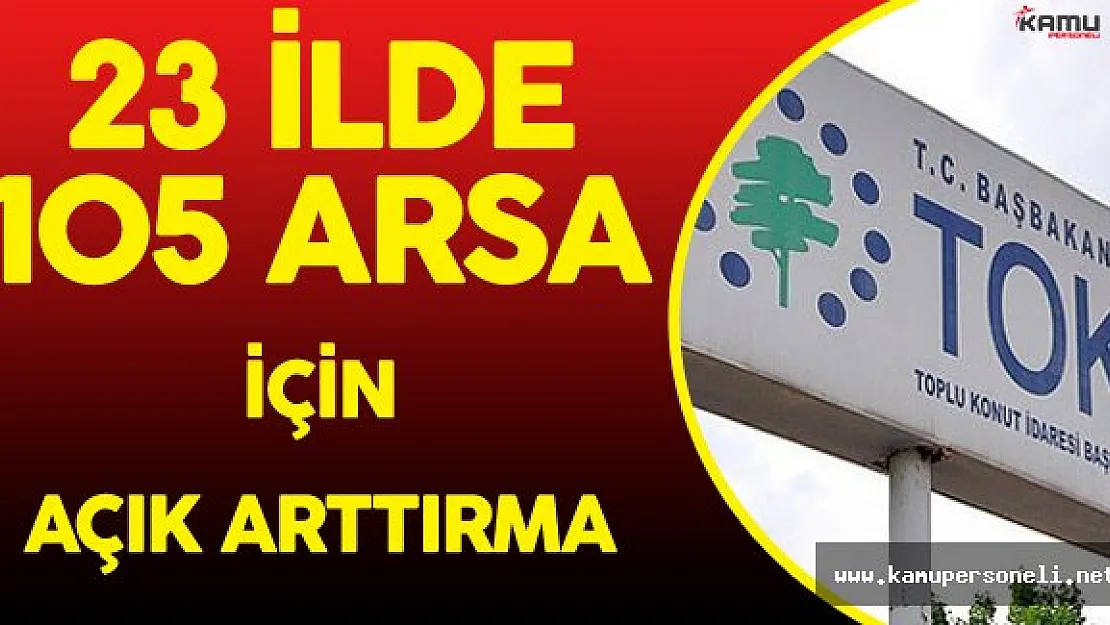 TOKİ'den Açık Arttırma Duyurusu ! 105 Arsa Satışa Çıkıyor