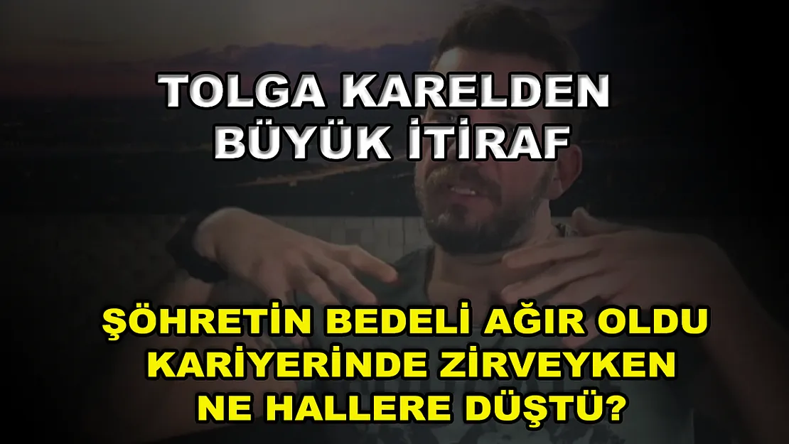 Tolga Karelden büyük itiraf! Şöhretin bedeli ağır oldu! Kariyerinde zirveyken ne hallere düştü?