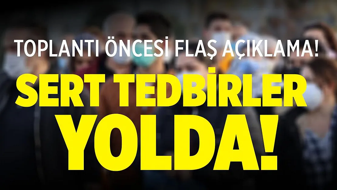 Toplantı öncesi flaş açıklama! Sert tedbirler geliyor!