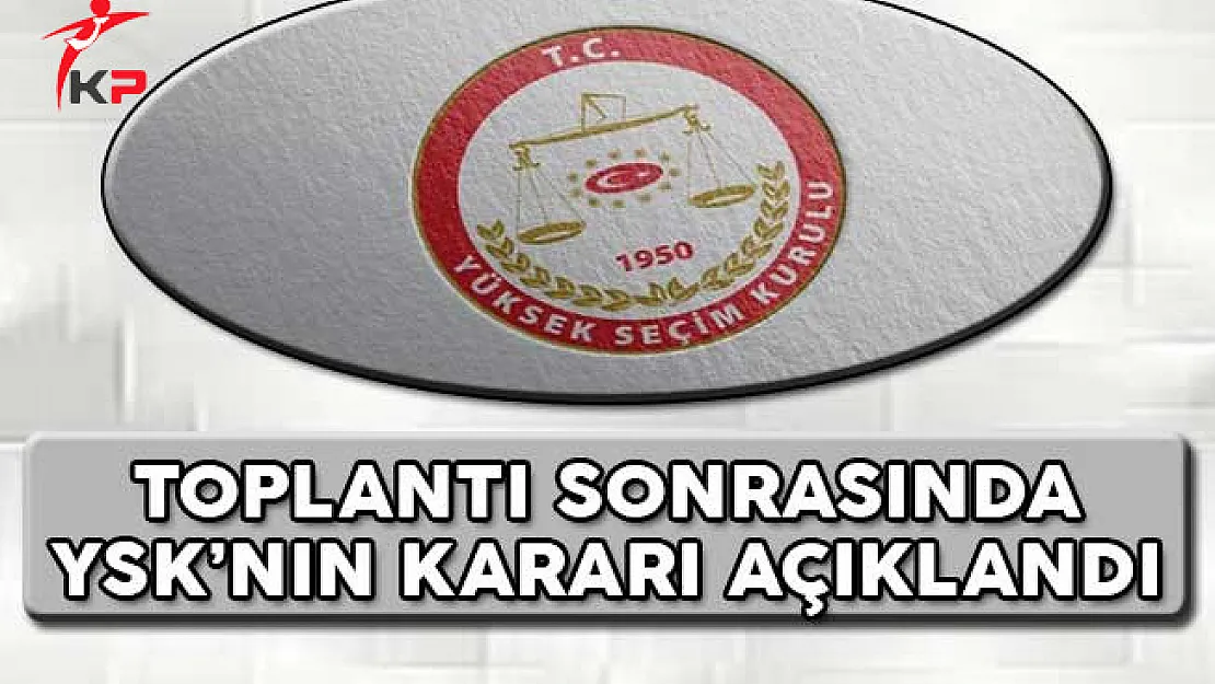 Toplantı Sonrası YSK'nın Kararı Açıklandı !