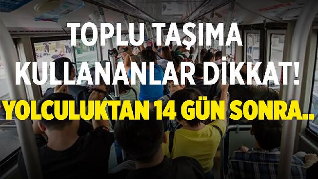 Toplu taşıma kullananlar dikkat! Yolculuktan 14 gün sonra..