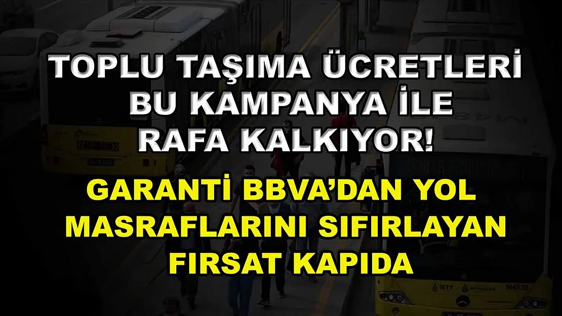 Toplu taşıma ücretleri bu kampanya ile rafa kalkıyor! Garanti BBVA'dan yol masraflarını sıfırlayan fırsat kapıda