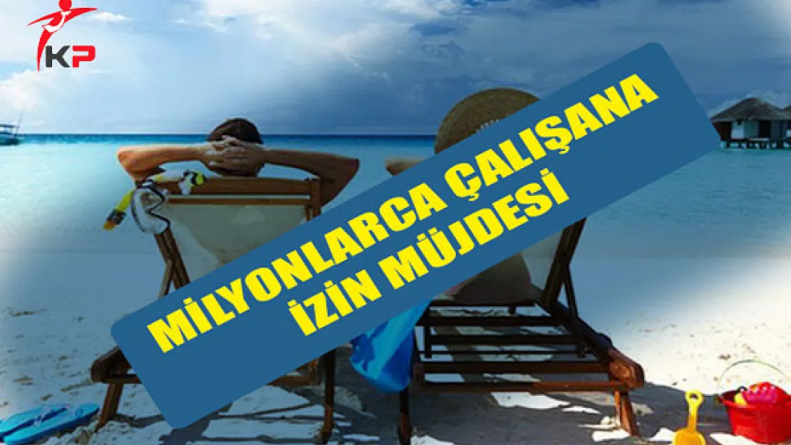 Torba Kanun İle Milyonlarca Çalışana İzin Müjdesi Verildi