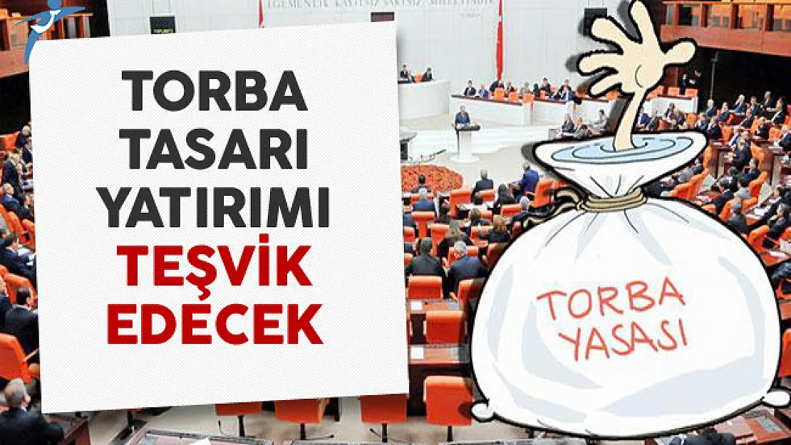 Torba Tasarı Yatırımı Teşvik Edecek, İstihdamı Olumlu Etkileyecek