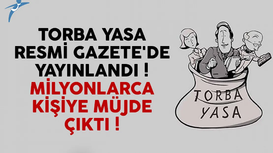 Torba yasa Resmi Gazete'de yayınlandı ! Milyonlarca kişiye müjde çıktı