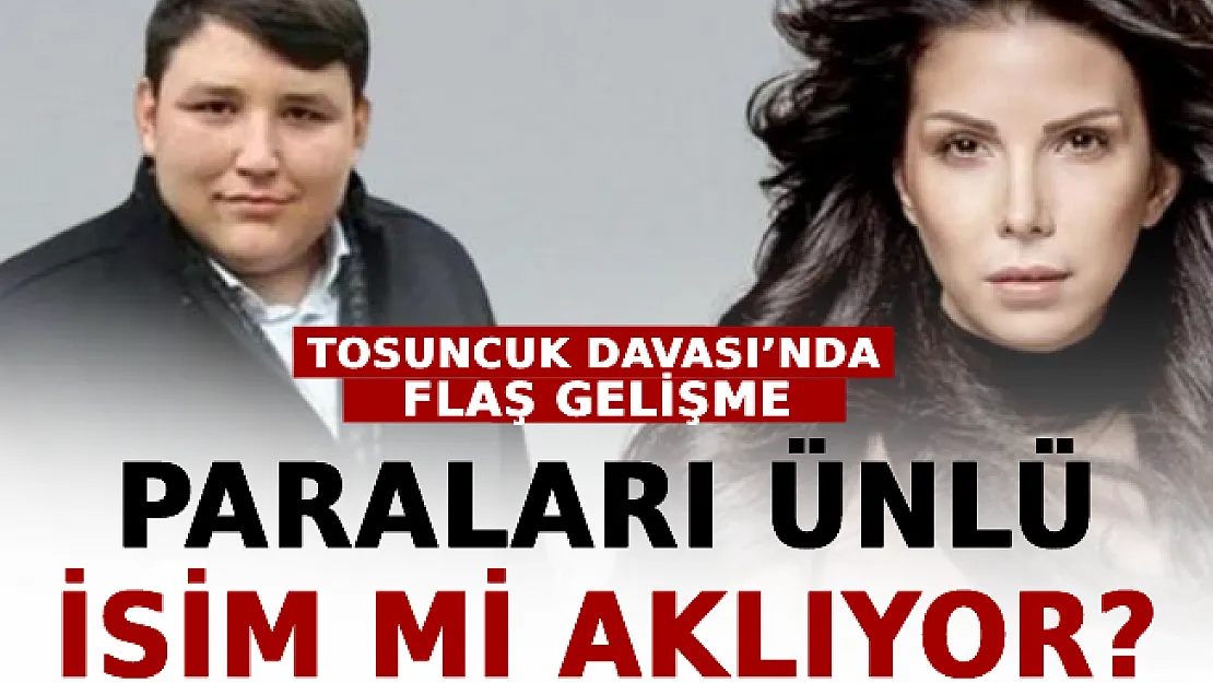 Tosuncuk Davası'nda Flaş Gelişme! Paraları Ünlü İsim Mi Aklıyor?