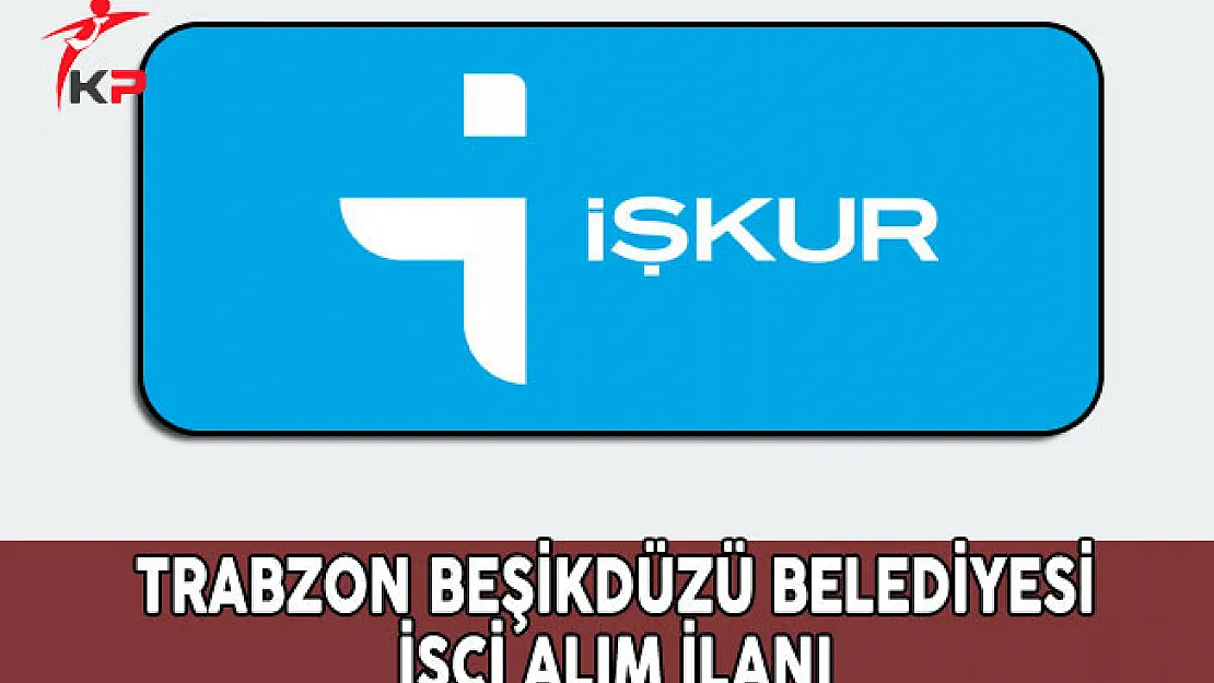 Trabzon Beşikdüzü Belediyesi İşçi Alım İlanı