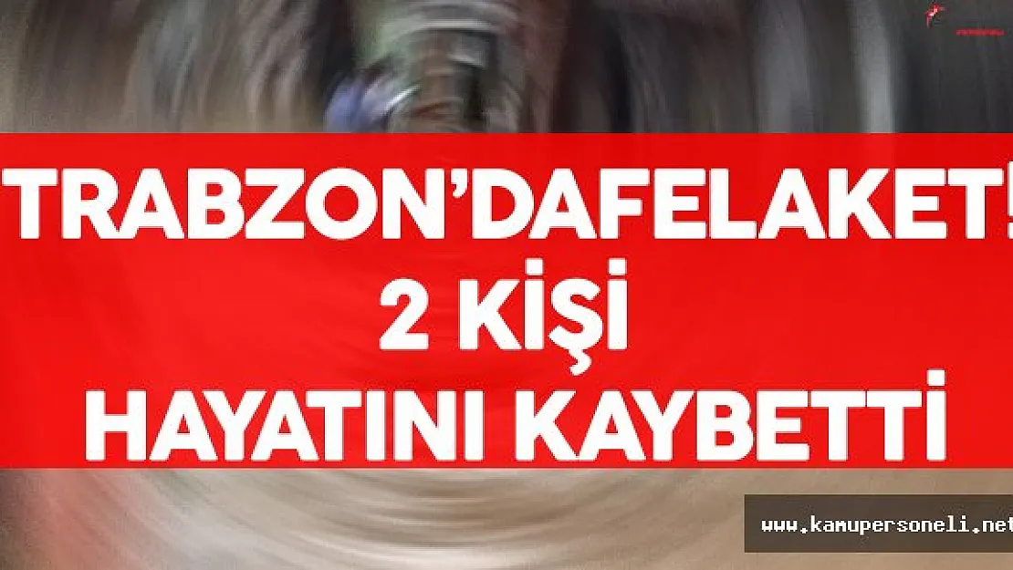 Trabzon'da Sel Felaketi ! 2 Kişi Hayatını Kaybetti