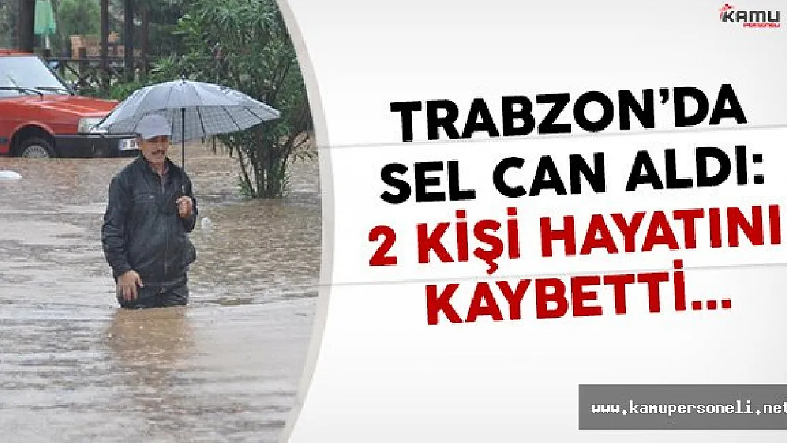 Trabzon'da Sel Hayatı Felç Etti: 2 Kişi Hayatını Kaybetti
