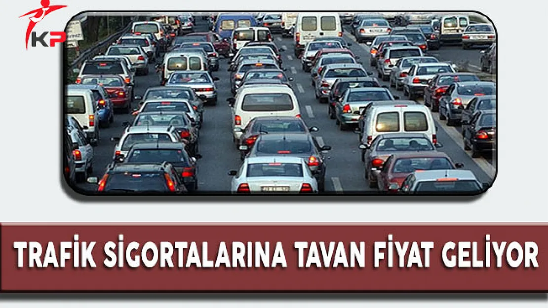 Trafik Sigortalarına Tavan Fiyat Geliyor