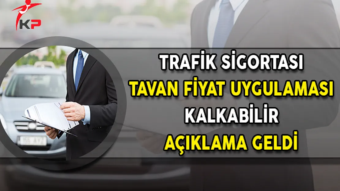 Trafik Sigortası Tavan Fiyat Uygulaması Kalkabilir ! Açıklama Geldi
