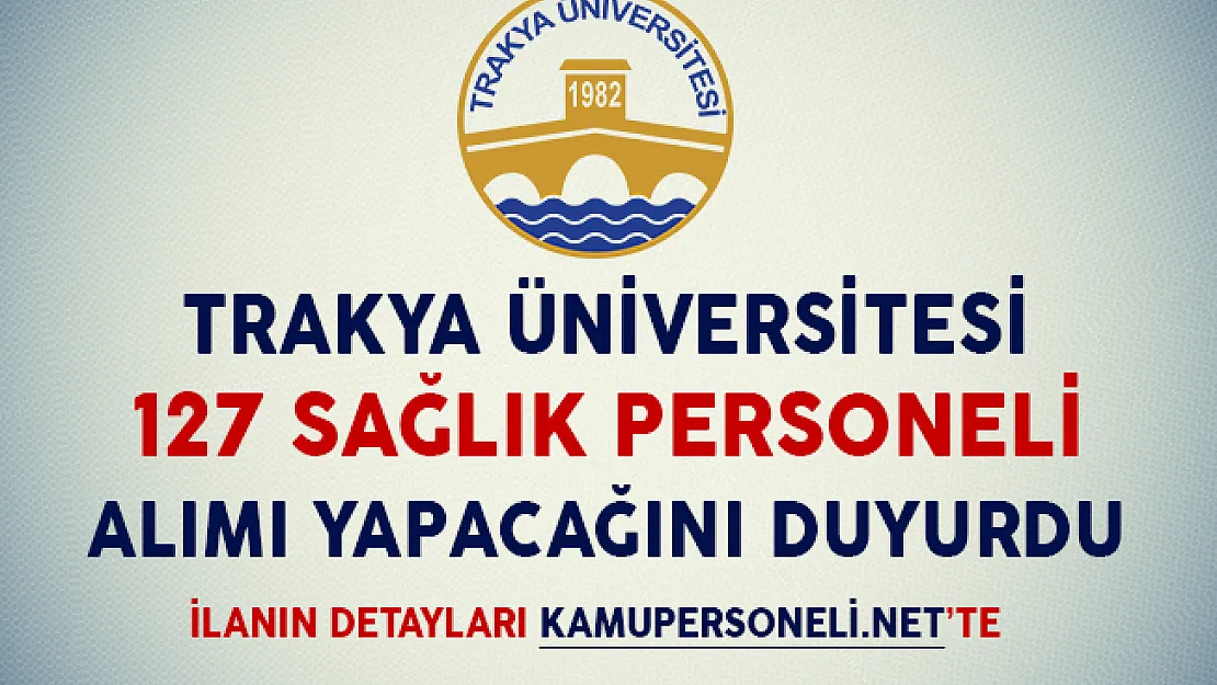 Trakya Üniversitesi 127 Sözleşmeli Sağlık Personeli Alımı Yapacağını Duyurdu