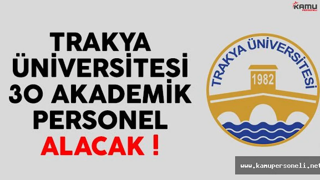 Trakya Üniversitesi 30 Akademik Personel Alacak